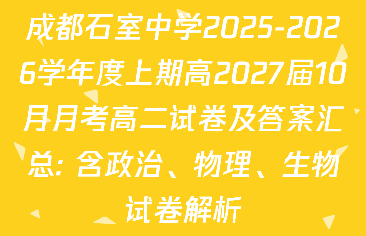 成都石室中学2025-2026学年度上期高2027届10月月考高二试卷及答案汇总: 含政治、物理、生物试卷解析 成都石室中学2025-2026学年度上期高2027届10月月考高二试卷及答案汇总: 含政治、物理、生物试卷解析